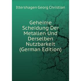 

Книга Geheime Scheidung Der Metallen Und Derselben Nutzbarkeit (German Edition)