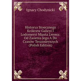 

Книга Historya Stoecznego Królestw Galicyi I Lodomeryi Miasta Lwowa: Od Zaoenia Jego A Do Czasów Teraznieyszych (Polish Edition)
