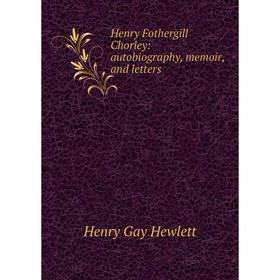 

Книга Henry Fothergill Chorley: autobiography, memoir, and letters