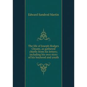 

Книга The life of Joseph Hodges Choate, as gathered chiefly from his letters; including his own story of his boyhood and youth