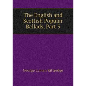 

Книга The English and Scottish Popular Ballads, Part 3