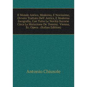 

Книга Il Mondo Antico, Moderno, E Novissimo, Ovvero Trattato Dell' Antica, E Moderna Geografia, Con Tutte Le Novità Occorse Circa La Mutazione De' Dom