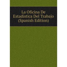 

Книга La Oficina De Estadística Del Trabajo