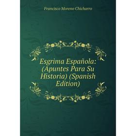 

Книга Esgrima Española: (Apuntes Para Su Historia) (Spanish Edition)
