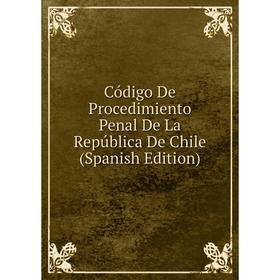 

Книга Código De Procedimiento Penal De La República De Chile (Spanish Edition)
