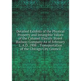 

Книга Detailed Exhibits of the Physical Property and Intangible Values of the Calumet Electric Street Railway Company As of February 1, A.D. 1908