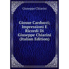 

Книга Giosue Carducci; Impressioni E Ricordi Di Giuseppe Chiarini (Italian Edition)