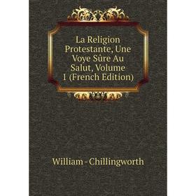 

Книга La Religion Protestante, Une Voye Sûre Au Salut, Volume 1