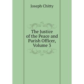 

Книга The Justice of the Peace and Parish Officer, Volume 3