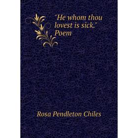 

Книга He whom thou lovest is sick. Poem