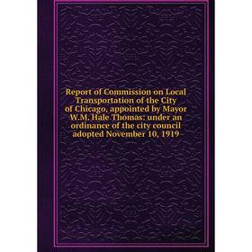 

Книга Report of Commission on Local Transportation of the City of Chicago, appointed by Mayor W.M