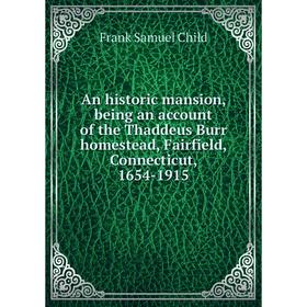 

Книга An historic mansion, being an account of the Thaddeus Burr homestead, Fairfield, Connecticut, 1654-1915