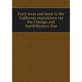 

Книга Forty ways and more to the California expositions via the Chicago and NorthWestern line