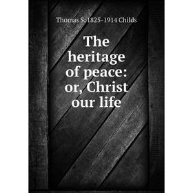 

Книга The heritage of peace: or, Christ our life