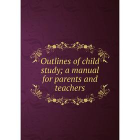 

Книга Outlines of child study; a Manual for parents and teachers