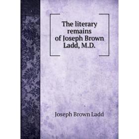 

Книга The literary remains of Joseph Brown Ladd, M.D.
