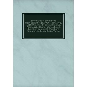 

Книга Seven special exhibitions from December 10, 1914 to January 3, 1915: Paintings by George Bellows, Paintings by Charles Warren Eaton, Paintings b