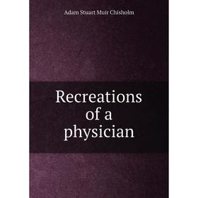 

Книга Recreations of a physician