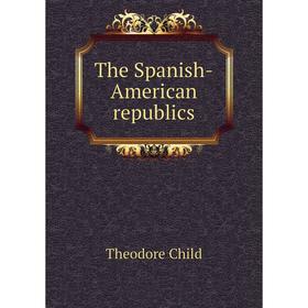 

Книга The Spanish-American republics
