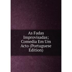 

Книга As Fadas Improvisadas; Comedia Em Um Acto (Portuguese Edition)