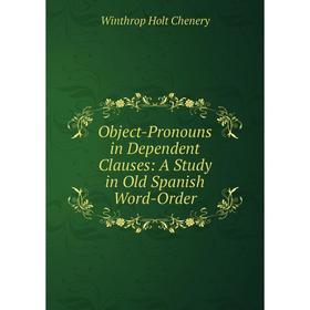 

Книга Object-Pronouns in Dependent Clauses: a study in Old Spanish Word-Order