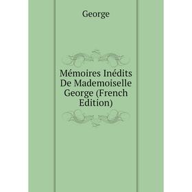 

Книга Mémoires inédits De Mademoiselle George