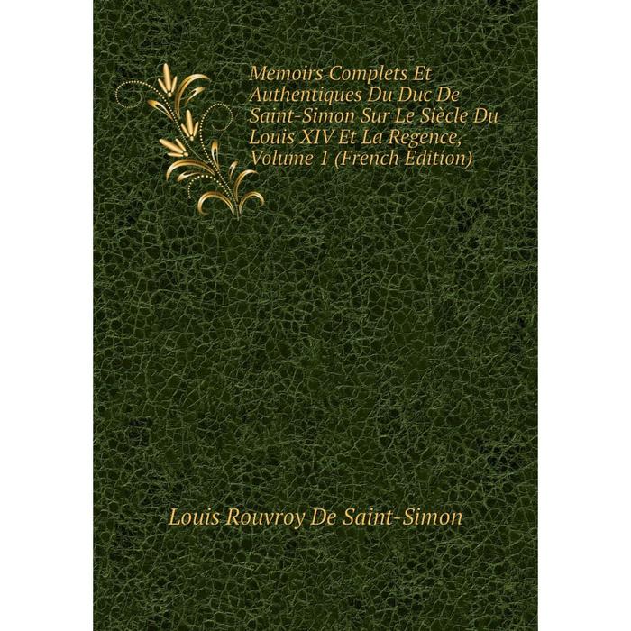 фото Книга memoirs complets et authentiques du duc de saint-simon sur le siècle du louis xiv et la regence, volume 1 nobel press