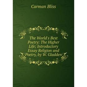 

Книга The World's Best Poetry: The Higher Life; Introductory Essay Religion and Poetry, by W. Gladden