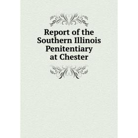 

Книга Report of the Southern Illinois Penitentiary at Chester