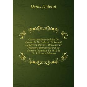 

Книга Correspondance Inédite De Grimm Et De Diderot: Et Recueil De Lettres, Poésies, Morceaux Et Fragmens Retranchés Par La Censure Impériale