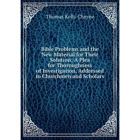 

Книга Bible Problems and the New Material for Their Solution: A Plea for Thoroughness of Investigation, Addressed to Churchmen and Scholars