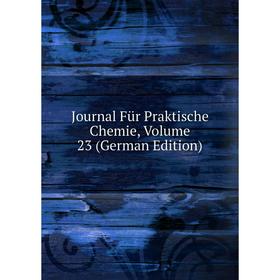 

Книга Journal Für Praktische Chemie, Volume 23