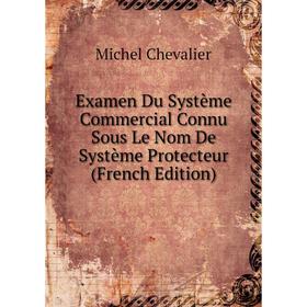

Книга Examen Du Système Commercial Connu Sous Le Nom De Système Protecteur (French Edition)