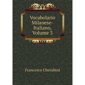 

Книга Vocabolario Milanese-Italiano, Volume 3