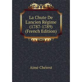 

Книга La Chute De L'ancien Régime (1787-1789)