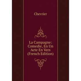 

Книга La Campagne: Comedie, En Un Acte En Vers