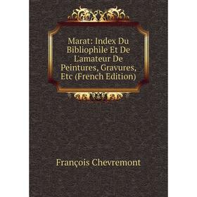 

Книга Marat: Index Du Bibliophile Et De L'amateur De Peintures, Gravures