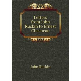 

Книга Letters from John Ruskin to Ernest Chesneau