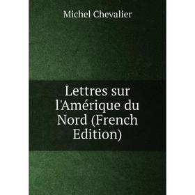 

Книга Lettres sur l'Amérique du Nord