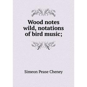 

Книга Wood notes wild, notations of bird music
