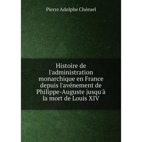 

Книга Histoire de l'administration monarchique en France depuis l'avénement de Philippe-Auguste jusqu'à la mort de Louis XIV
