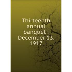 

Книга Thirteenth annual banquet. December 13, 1917
