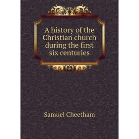 

Книга A history of the Christian church during the first six centuries