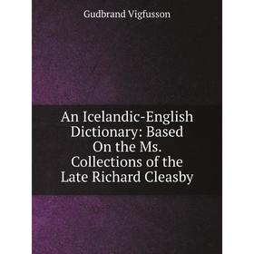

Книга An Icelandic-English Dictionary: Based On the Ms. Collections of the Late Richard Cleasby