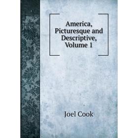 

Книга America, Picturesque and Descriptive, Volume 1