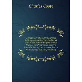 

Книга The History of Modern Europe: With an Account of the Decline Fall of the Roman Empire; and a View of the Progress of Society, from the Rise of