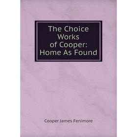

Книга The Choice Works of Cooper: Home As Found