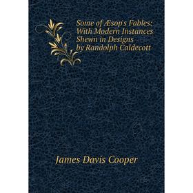 

Книга Some of Æsop's Fables: With Modern Instances Shewn in Designs by Randolph Caldecott