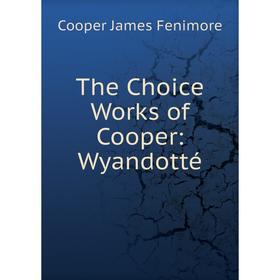 

Книга The Choice Works of Cooper: Wyandotté