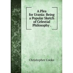 

Книга A Plea for Urania: Being a Popular Sketch of Celestial Philosophy.